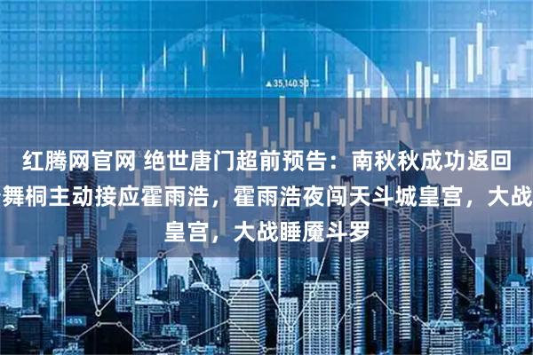 红腾网官网 绝世唐门超前预告:南秋秋成功返回唐门,唐舞桐主动接应霍雨浩,霍雨浩夜闯天斗城皇宫,大战睡魇斗罗